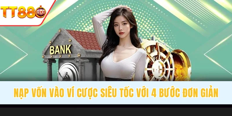 Nạp vốn vào ví cược siêu tốc với 4 bước đơn giản